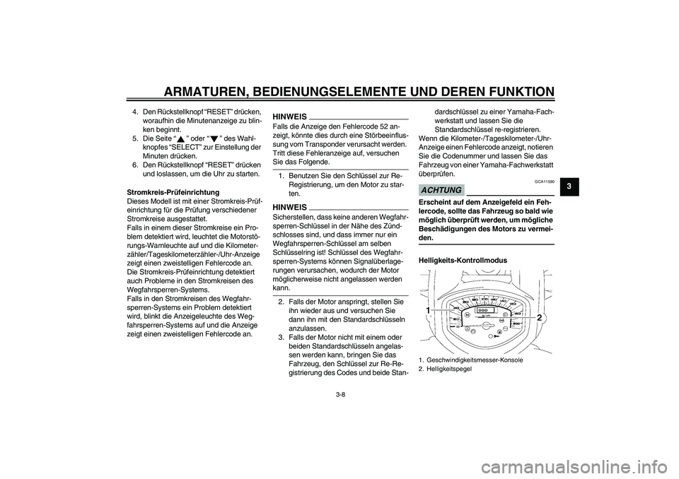 YAMAHA XVS1300A 2009 Betriebsanleitungen (in German) ARMATUREN, BEDIENUNGSELEMENTE UND DEREN FUNKTION
3-8
3
4. Den Rückstellknopf “RESET” drücken,
woraufhin die Minutenanzeige zu blin-
ken beginnt.
5. Die Seite“” oder“” des Wahl-
knopfes YAMAHA XVS1300A 2009 Betriebsanleitungen (in German) ARMATUREN, BEDIENUNGSELEMENTE UND DEREN FUNKTION
3-8
3
4. Den Rückstellknopf “RESET” drücken,
woraufhin die Minutenanzeige zu blin-
ken beginnt.
5. Die Seite“” oder“” des Wahl-
knopfes