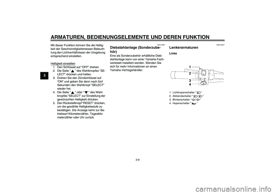 YAMAHA XVS1300A 2009 Betriebsanleitungen (in German) ARMATUREN, BEDIENUNGSELEMENTE UND DEREN FUNKTION
3-9
3
Mit dieser Funktion können Sie die Hellig-
keit der Geschwindigkeitsmesser-Beleuch-
tung den Lichtverhältnissen der Umgebung
entsprechend eins YAMAHA XVS1300A 2009 Betriebsanleitungen (in German) ARMATUREN, BEDIENUNGSELEMENTE UND DEREN FUNKTION
3-9
3
Mit dieser Funktion können Sie die Hellig-
keit der Geschwindigkeitsmesser-Beleuch-
tung den Lichtverhältnissen der Umgebung
entsprechend eins