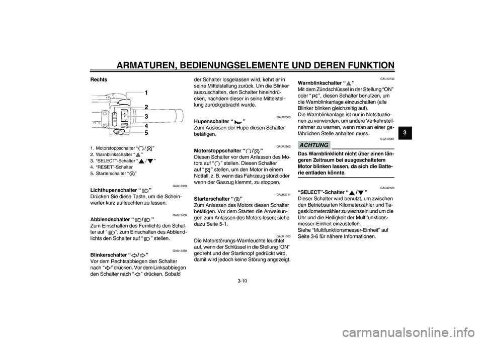 YAMAHA XVS1300A 2009 Betriebsanleitungen (in German) ARMATUREN, BEDIENUNGSELEMENTE UND DEREN FUNKTION
3-10
3
Rechts
GAU12350
Lichthupenschalter“”
Drücken Sie diese Taste, um die Schein-
werfer kurz aufleuchten zu lassen.
GAU12400
Abblendschalter YAMAHA XVS1300A 2009 Betriebsanleitungen (in German) ARMATUREN, BEDIENUNGSELEMENTE UND DEREN FUNKTION
3-10
3
Rechts
GAU12350
Lichthupenschalter“”
Drücken Sie diese Taste, um die Schein-
werfer kurz aufleuchten zu lassen.
GAU12400
Abblendschalter
