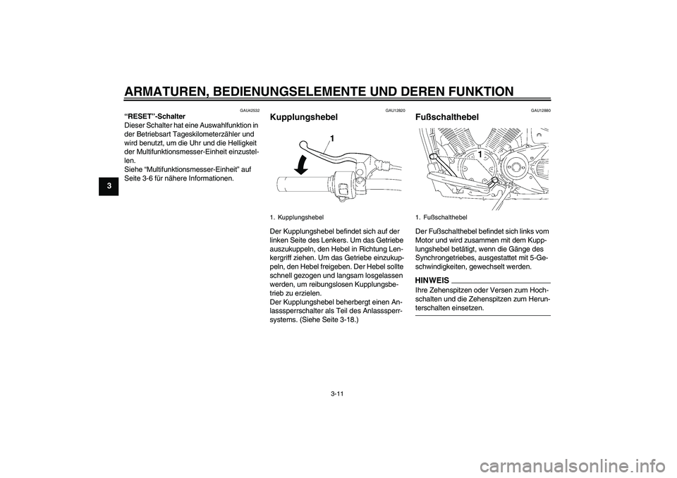 YAMAHA XVS1300A 2009 Betriebsanleitungen (in German) ARMATUREN, BEDIENUNGSELEMENTE UND DEREN FUNKTION
3-11
3
GAU42532
“RESET”-Schalter
Dieser Schalter hat eine Auswahlfunktion in
der Betriebsart Tageskilometerzähler und
wird benutzt, um die Uhr YAMAHA XVS1300A 2009 Betriebsanleitungen (in German) ARMATUREN, BEDIENUNGSELEMENTE UND DEREN FUNKTION
3-11
3
GAU42532
“RESET”-Schalter
Dieser Schalter hat eine Auswahlfunktion in
der Betriebsart Tageskilometerzähler und
wird benutzt, um die Uhr