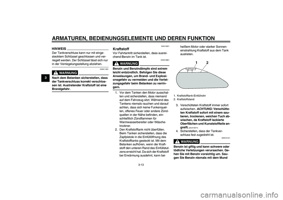 YAMAHA XVS1300A 2009 Betriebsanleitungen (in German) ARMATUREN, BEDIENUNGSELEMENTE UND DEREN FUNKTION
3-13
3
HINWEISDer Tankverschluss kann nur mit einge-
stecktem Schlüssel geschlossen und ver-
riegelt werden. Der Schlüssel lässt sich nur in der Ver YAMAHA XVS1300A 2009 Betriebsanleitungen (in German) ARMATUREN, BEDIENUNGSELEMENTE UND DEREN FUNKTION
3-13
3
HINWEISDer Tankverschluss kann nur mit einge-
stecktem Schlüssel geschlossen und ver-
riegelt werden. Der Schlüssel lässt sich nur in der Ver
