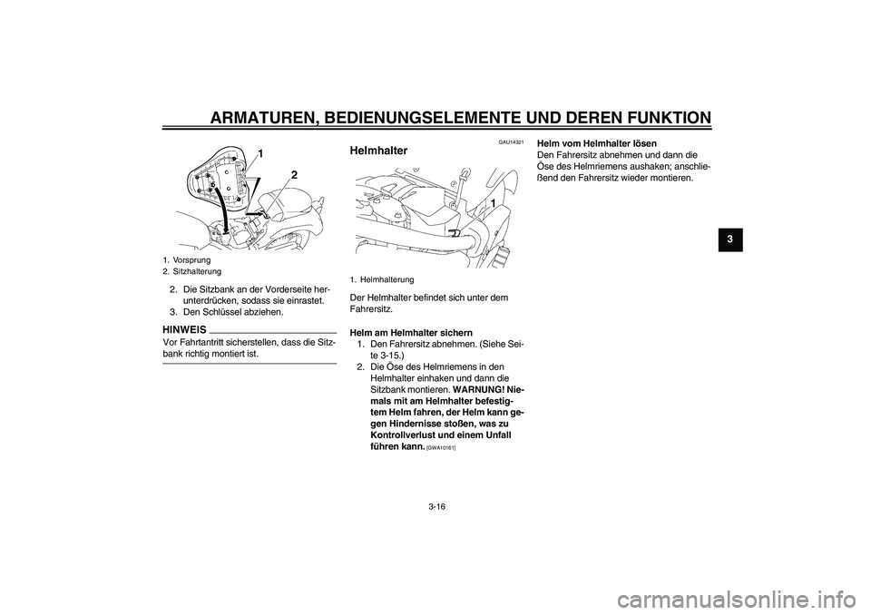 YAMAHA XVS1300A 2009 Betriebsanleitungen (in German) ARMATUREN, BEDIENUNGSELEMENTE UND DEREN FUNKTION
3-16
3
2. Die Sitzbank an der Vorderseite her-
unterdrücken, sodass sie einrastet.
3. Den Schlüssel abziehen.HINWEISVor Fahrtantritt sicherstellen, d YAMAHA XVS1300A 2009 Betriebsanleitungen (in German) ARMATUREN, BEDIENUNGSELEMENTE UND DEREN FUNKTION
3-16
3
2. Die Sitzbank an der Vorderseite her-
unterdrücken, sodass sie einrastet.
3. Den Schlüssel abziehen.HINWEISVor Fahrtantritt sicherstellen, d