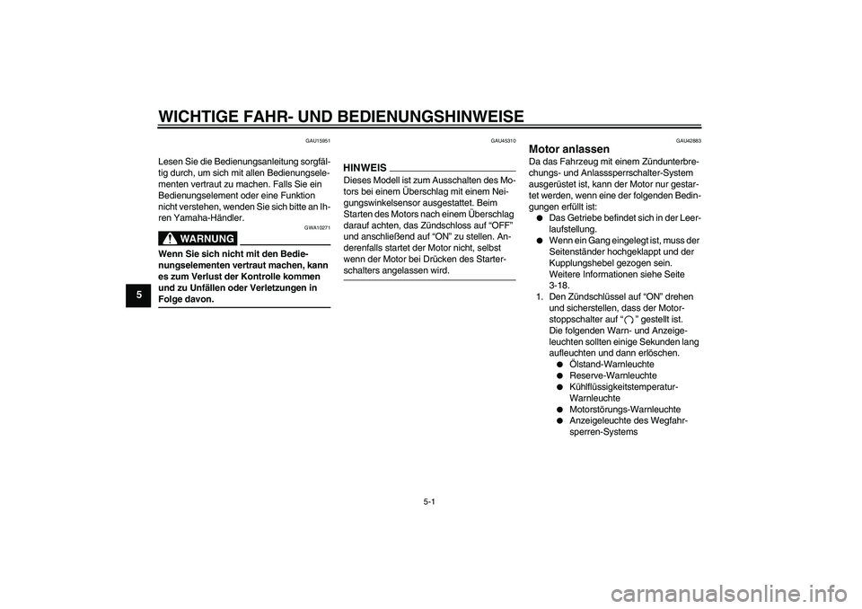 YAMAHA XVS1300A 2009 Betriebsanleitungen (in German) WICHTIGE FAHR- UND BEDIENUNGSHINWEISE
5-1
5
GAU15951
Lesen Sie die Bedienungsanleitung sorgfäl-
tig durch, um sich mit allen Bedienungsele-
menten vertraut zu machen. Falls Sie ein
Bedienungselement YAMAHA XVS1300A 2009 Betriebsanleitungen (in German) WICHTIGE FAHR- UND BEDIENUNGSHINWEISE
5-1
5
GAU15951
Lesen Sie die Bedienungsanleitung sorgfäl-
tig durch, um sich mit allen Bedienungsele-
menten vertraut zu machen. Falls Sie ein
Bedienungselement
