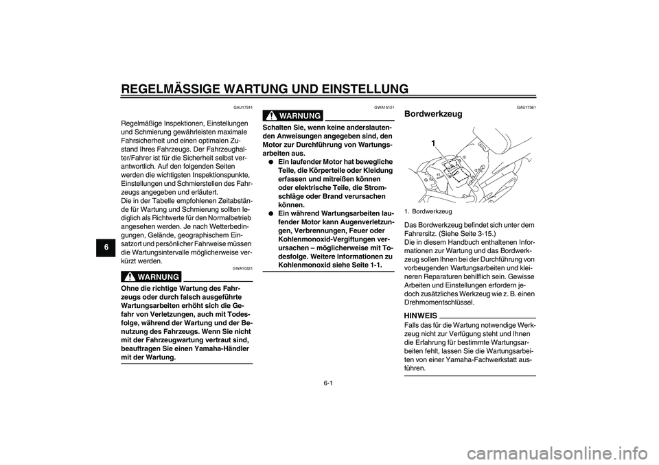 YAMAHA XVS1300A 2009  Betriebsanleitungen (in German) REGELMÄSSIGE WARTUNG UND EINSTELLUNG
6-1
6
GAU17241
Regelmäßige Inspektionen, Einstellungen 
und Schmierung gewährleisten maximale 
Fahrsicherheit und einen optimalen Zu-
stand Ihres Fahrzeugs. De