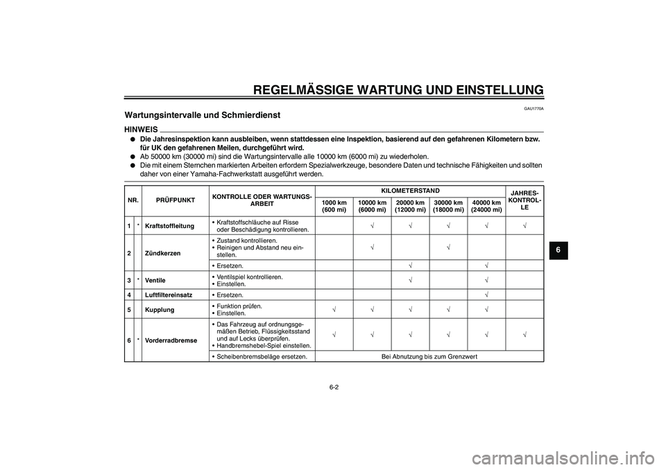 YAMAHA XVS1300A 2009  Betriebsanleitungen (in German) REGELMÄSSIGE WARTUNG UND EINSTELLUNG
6-2
6
GAU1770A
Wartungsintervalle und Schmierdienst HINWEIS
Die Jahresinspektion kann ausbleiben, wenn stattdessen eine Inspektion, basierend auf den gefahrenen 
