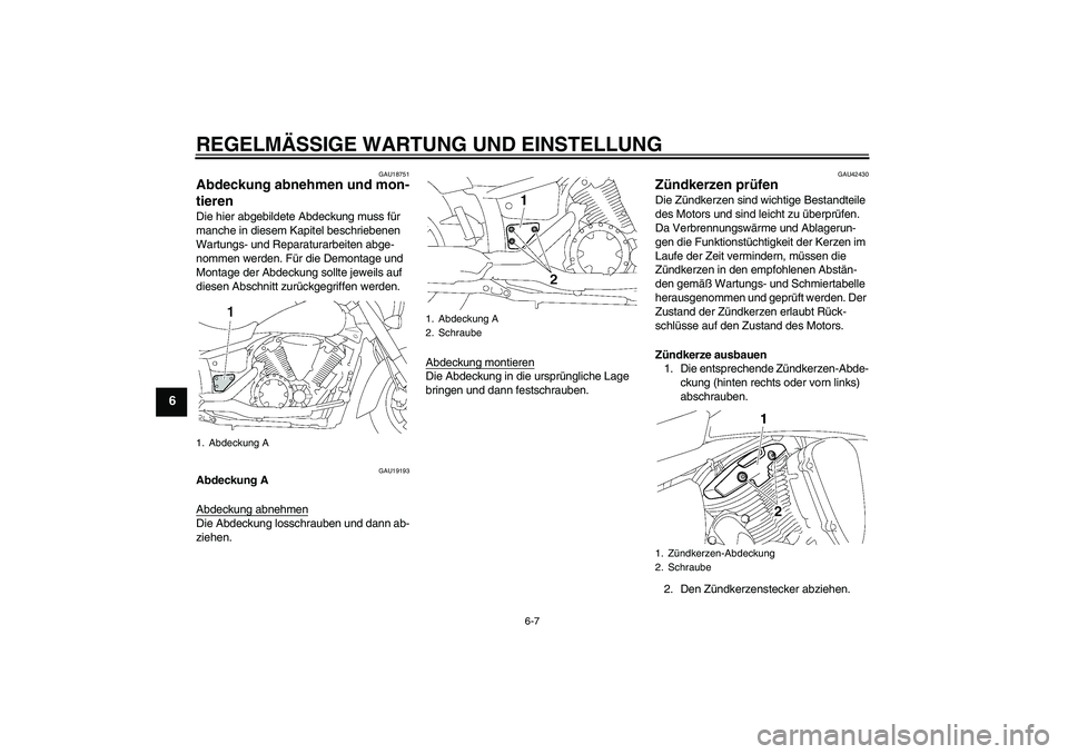 YAMAHA XVS1300A 2009  Betriebsanleitungen (in German) REGELMÄSSIGE WARTUNG UND EINSTELLUNG
6-7
6
GAU18751
Abdeckung abnehmen und mon-
tieren Die hier abgebildete Abdeckung muss für 
manche in diesem Kapitel beschriebenen 
Wartungs- und Reparaturarbeite