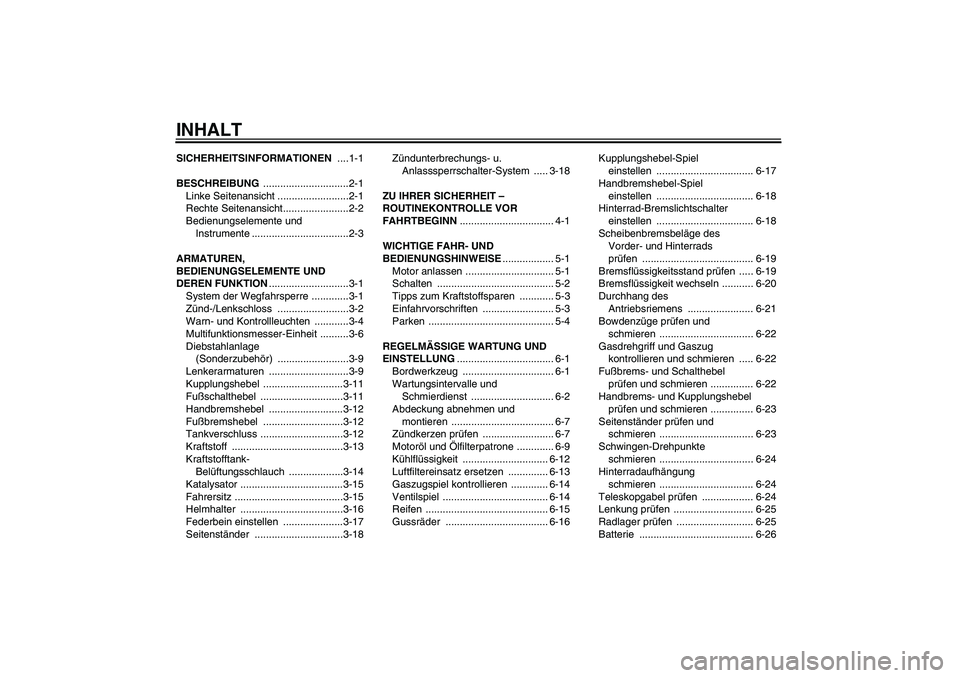 YAMAHA XVS1300A 2009  Betriebsanleitungen (in German) INHALTSICHERHEITSINFORMATIONEN ....1-1
BESCHREIBUNG ..............................2-1
Linke Seitenansicht .........................2-1
Rechte Seitenansicht.......................2-2
Bedienungselemente