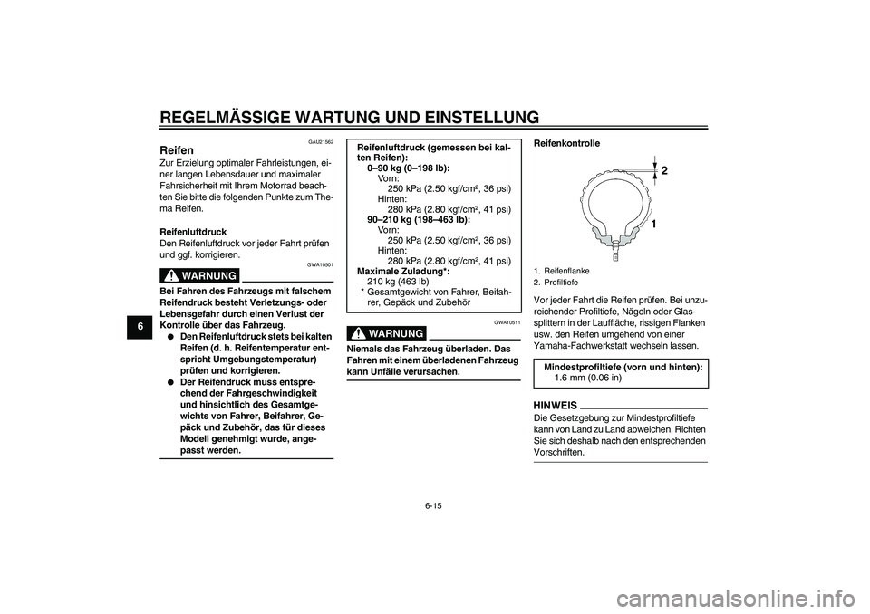 YAMAHA XVS1300A 2009  Betriebsanleitungen (in German) REGELMÄSSIGE WARTUNG UND EINSTELLUNG
6-15
6
GAU21562
Reifen Zur Erzielung optimaler Fahrleistungen, ei-
ner langen Lebensdauer und maximaler 
Fahrsicherheit mit Ihrem Motorrad beach-
ten Sie bitte di
