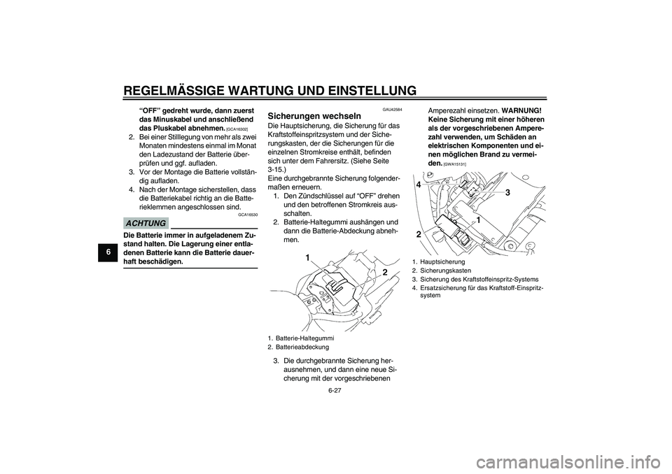 YAMAHA XVS1300A 2009  Betriebsanleitungen (in German) REGELMÄSSIGE WARTUNG UND EINSTELLUNG
6-27
6
“OFF” gedreht wurde, dann zuerst 
das Minuskabel und anschließend 
das Pluskabel abnehmen.
 [GCA16302]
2. Bei einer Stilllegung von mehr als zwei 
Mon