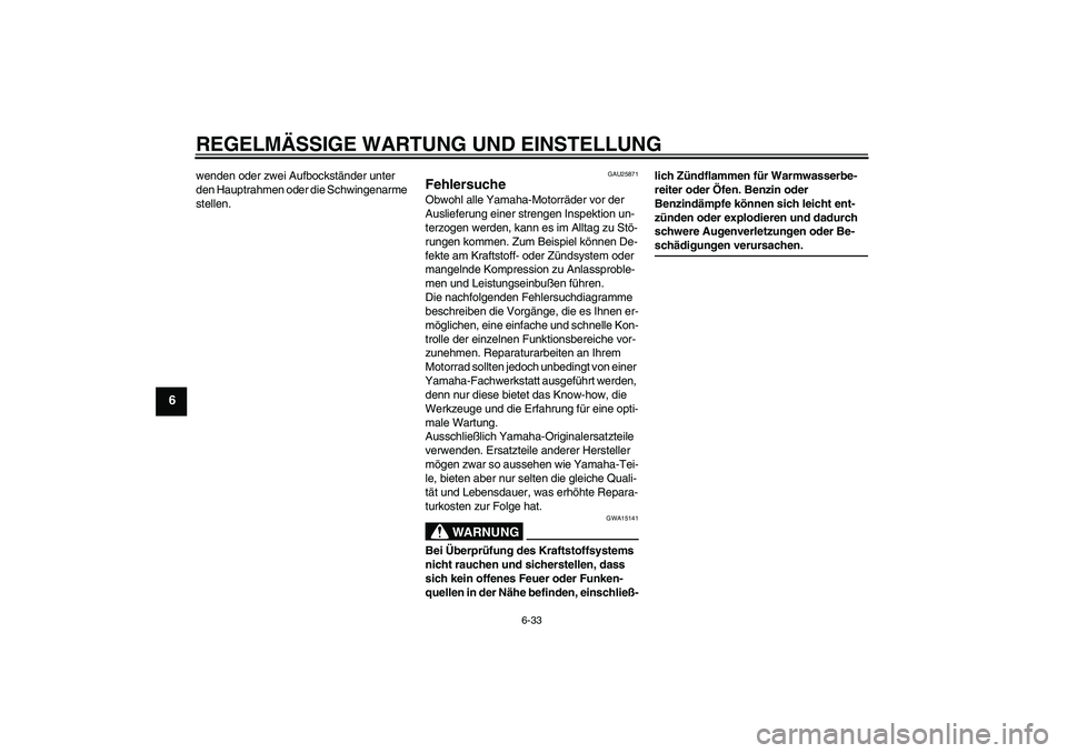 YAMAHA XVS1300A 2009  Betriebsanleitungen (in German) REGELMÄSSIGE WARTUNG UND EINSTELLUNG
6-33
6
wenden oder zwei Aufbockständer unter 
den Hauptrahmen oder die Schwingenarme 
stellen.
GAU25871
Fehlersuche Obwohl alle Yamaha-Motorräder vor der 
Ausli