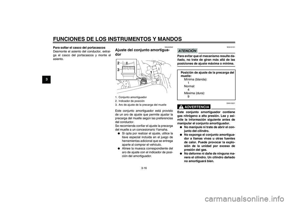 YAMAHA XVS1300A 2009  Manuale de Empleo (in Spanish) FUNCIONES DE LOS INSTRUMENTOS Y MANDOS
3-16
3
Para soltar el casco del portacascos
Desmonte el asiento del conductor, extrai-
ga el casco del portacascos y monte el
asiento.
SAU42542
Ajuste del conjun