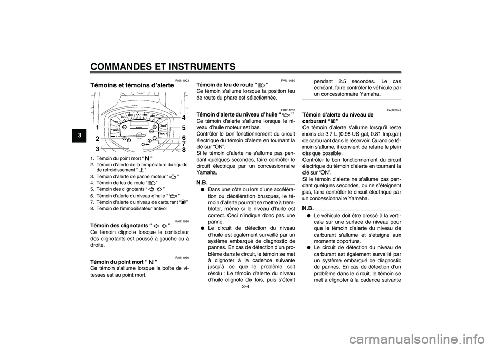 YAMAHA XVS1300A 2009  Notices Demploi (in French) COMMANDES ET INSTRUMENTS
3-4
3
FAU11003
Témoins et témoins d’alerte 
FAU11020
Témoin des clignotants“” 
Ce témoin clignote lorsque le contacteur
des clignotants est poussé à gauche ou à
d