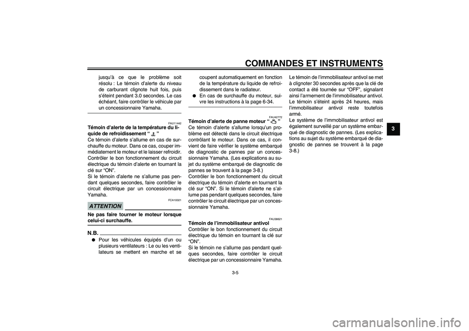 YAMAHA XVS1300A 2009  Notices Demploi (in French) COMMANDES ET INSTRUMENTS
3-5
3
jusqu’à ce que le problème soit
résolu : Le témoin d’alerte du niveau
de carburant clignote huit fois, puis
s’éteint pendant 3.0 secondes. Le cas
échéant, f