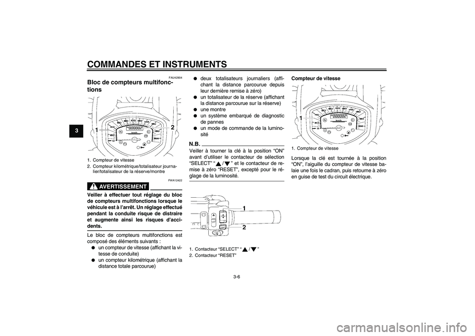 YAMAHA XVS1300A 2009  Notices Demploi (in French) COMMANDES ET INSTRUMENTS
3-6
3
FAU42904
Bloc de compteurs multifonc-
tions 
AVERTISSEMENT
FWA12422
Veiller à effectuer tout réglage du bloc
de compteurs multifonctions lorsque le
véhicule est à l