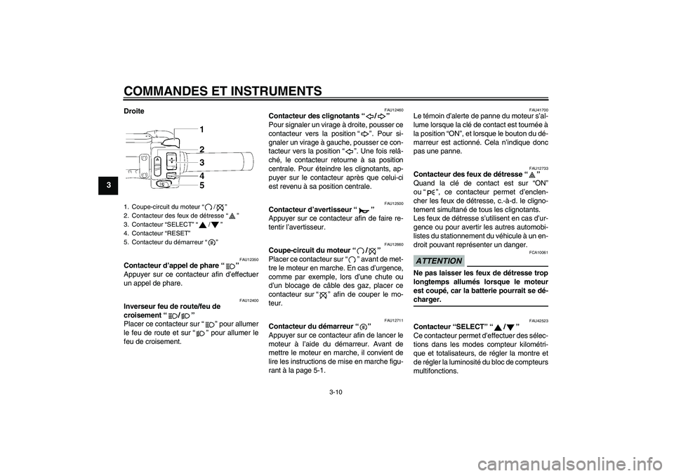 YAMAHA XVS1300A 2009  Notices Demploi (in French) COMMANDES ET INSTRUMENTS
3-10
3
Droite
FAU12350
Contacteur d’appel de phare“” 
Appuyer sur ce contacteur afin d’effectuer
un appel de phare.
FAU12400
Inverseur feu de route/feu de 
croisement