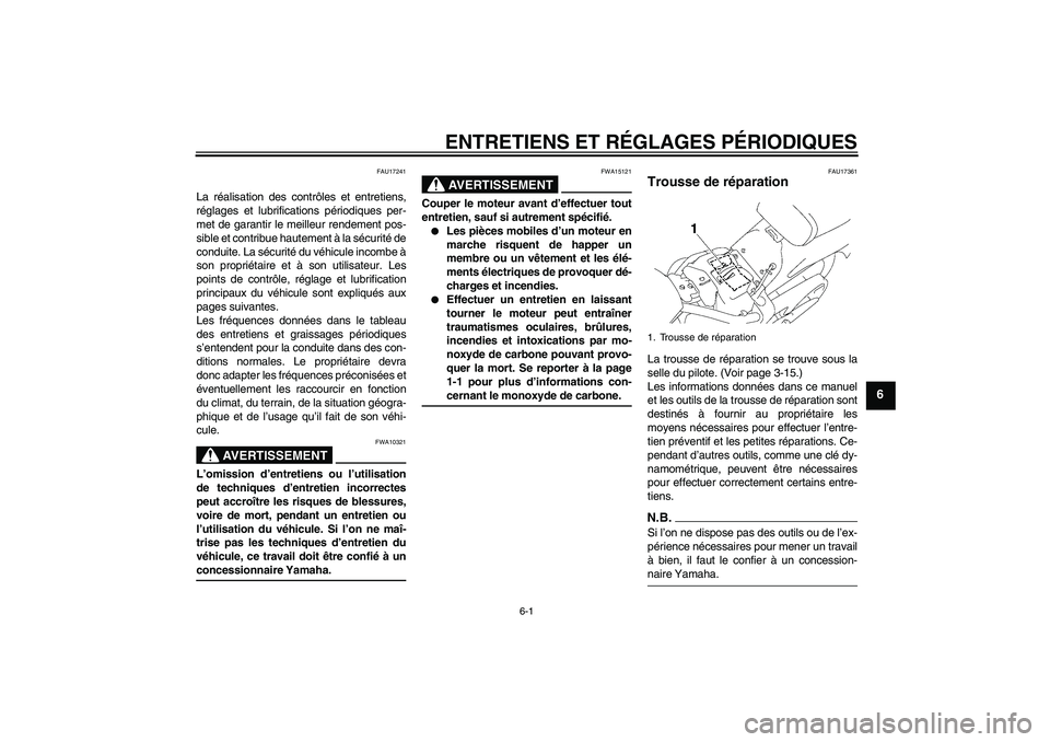 YAMAHA XVS1300A 2009  Notices Demploi (in French) ENTRETIENS ET RÉGLAGES PÉRIODIQUES
6-1
6
FAU17241
La réalisation des contrôles et entretiens,
réglages et lubrifications périodiques per-
met de garantir le meilleur rendement pos-
sible et cont