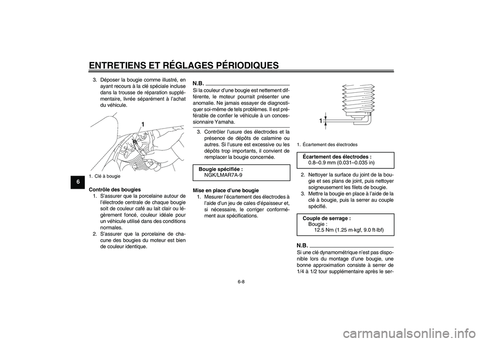 YAMAHA XVS1300A 2009  Notices Demploi (in French) ENTRETIENS ET RÉGLAGES PÉRIODIQUES
6-8
6
3. Déposer la bougie comme illustré, en
ayant recours à la clé spéciale incluse
dans la trousse de réparation supplé-
mentaire, livrée séparément 
