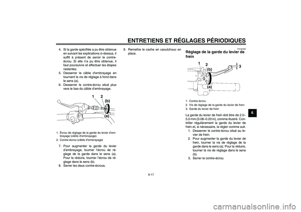 YAMAHA XVS1300A 2009  Notices Demploi (in French) ENTRETIENS ET RÉGLAGES PÉRIODIQUES
6-17
6
4. Si la garde spécifiée a pu être obtenue
en suivant les explications ci-dessus, il
suffit à présent de serrer le contre-
écrou. Si elle n’a pu êt