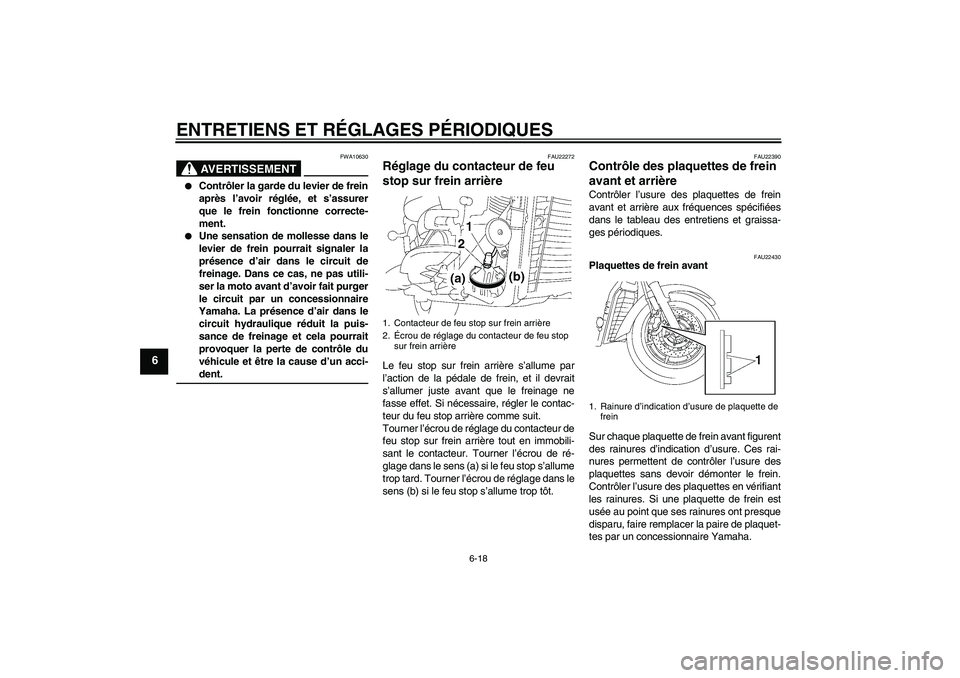 YAMAHA XVS1300A 2009  Notices Demploi (in French) ENTRETIENS ET RÉGLAGES PÉRIODIQUES
6-18
6
AVERTISSEMENT
FWA10630

Contrôler la garde du levier de frein
après l’avoir réglée, et s’assurer
que le frein fonctionne correcte-
ment.

Une sens