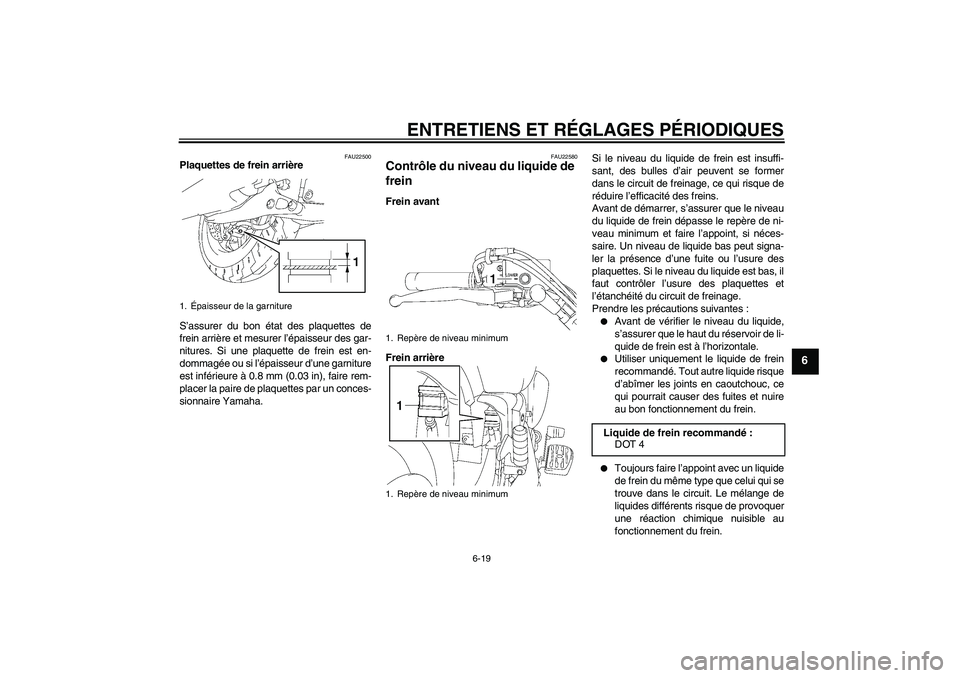 YAMAHA XVS1300A 2009  Notices Demploi (in French) ENTRETIENS ET RÉGLAGES PÉRIODIQUES
6-19
6
FAU22500
Plaquettes de frein arrière
S’assurer du bon état des plaquettes de
frein arrière et mesurer l’épaisseur des gar-
nitures. Si une plaquette