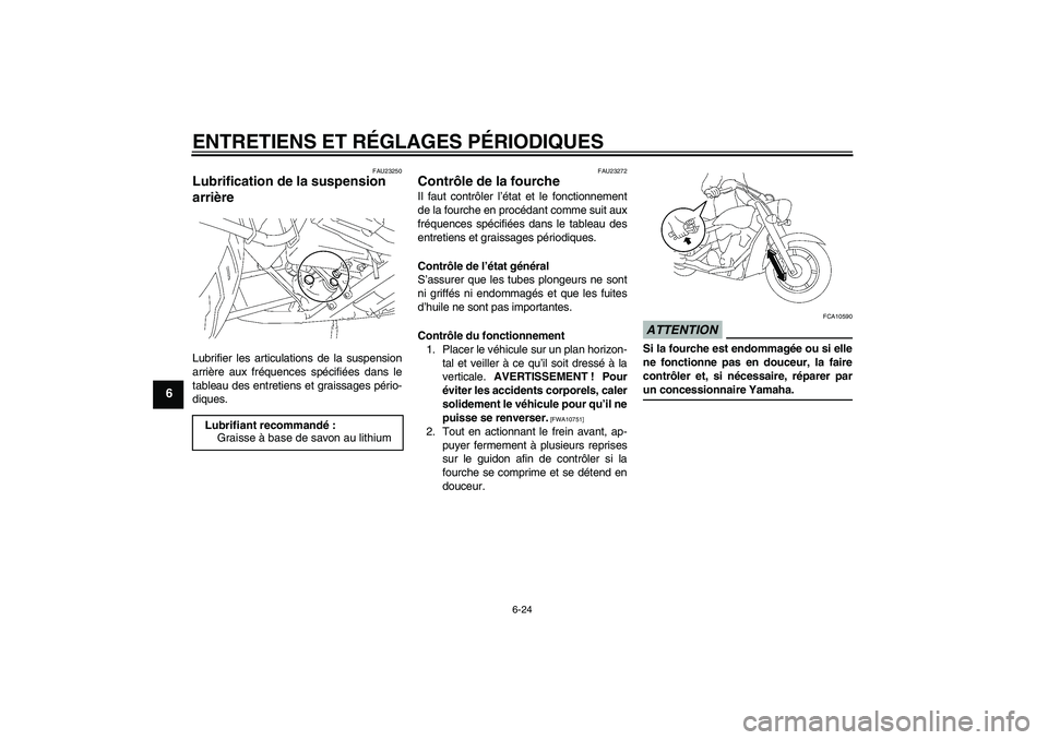 YAMAHA XVS1300A 2009 Notices Demploi (in French) ENTRETIENS ET RÉGLAGES PÉRIODIQUES
6-24
6
FAU23250
Lubrification de la suspension
arrière Lubrifier les articulations de la suspension
arrière aux fréquences spécifiées dans le
tableau des ent YAMAHA XVS1300A 2009 Notices Demploi (in French) ENTRETIENS ET RÉGLAGES PÉRIODIQUES
6-24
6
FAU23250
Lubrification de la suspension
arrière Lubrifier les articulations de la suspension
arrière aux fréquences spécifiées dans le
tableau des ent