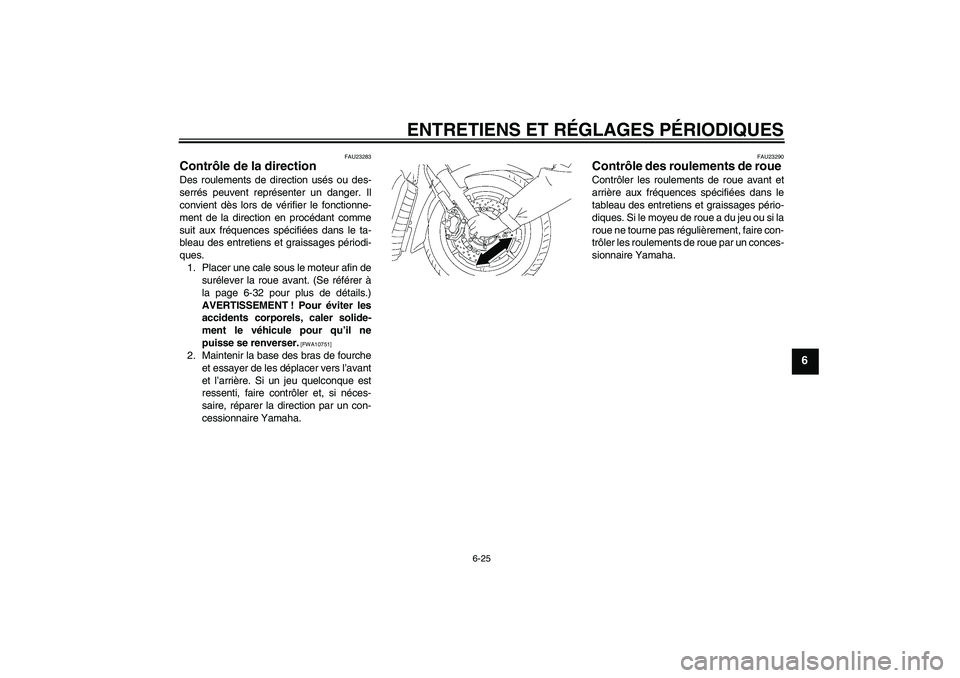 YAMAHA XVS1300A 2009 Notices Demploi (in French) ENTRETIENS ET RÉGLAGES PÉRIODIQUES
6-25
6
FAU23283
Contrôle de la direction Des roulements de direction usés ou des-
serrés peuvent représenter un danger. Il
convient dès lors de vérifier le f YAMAHA XVS1300A 2009 Notices Demploi (in French) ENTRETIENS ET RÉGLAGES PÉRIODIQUES
6-25
6
FAU23283
Contrôle de la direction Des roulements de direction usés ou des-
serrés peuvent représenter un danger. Il
convient dès lors de vérifier le f