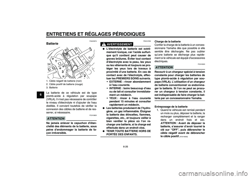 YAMAHA XVS1300A 2009 Notices Demploi (in French) ENTRETIENS ET RÉGLAGES PÉRIODIQUES
6-26
6
FAU23374
Batterie La batterie de ce véhicule est de type
plomb-acide à régulation par soupape
(VRLA). Il n’est pas nécessaire de contrôler
le niveau YAMAHA XVS1300A 2009 Notices Demploi (in French) ENTRETIENS ET RÉGLAGES PÉRIODIQUES
6-26
6
FAU23374
Batterie La batterie de ce véhicule est de type
plomb-acide à régulation par soupape
(VRLA). Il n’est pas nécessaire de contrôler
le niveau