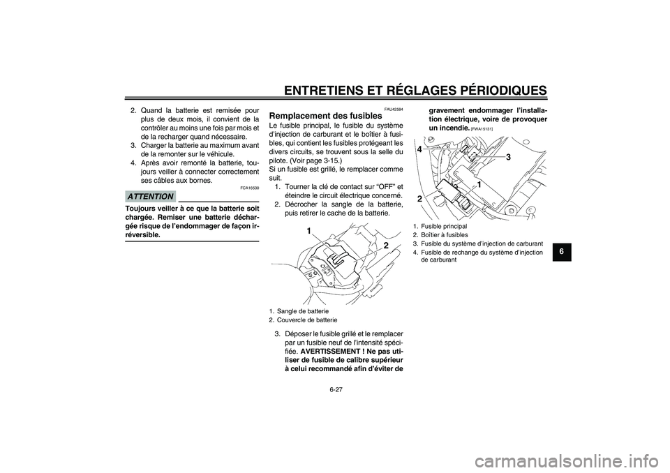 YAMAHA XVS1300A 2009 Notices Demploi (in French) ENTRETIENS ET RÉGLAGES PÉRIODIQUES
6-27
6
2. Quand la batterie est remisée pour
plus de deux mois, il convient de la
contrôler au moins une fois par mois et
de la recharger quand nécessaire.
3. C YAMAHA XVS1300A 2009 Notices Demploi (in French) ENTRETIENS ET RÉGLAGES PÉRIODIQUES
6-27
6
2. Quand la batterie est remisée pour
plus de deux mois, il convient de la
contrôler au moins une fois par mois et
de la recharger quand nécessaire.
3. C