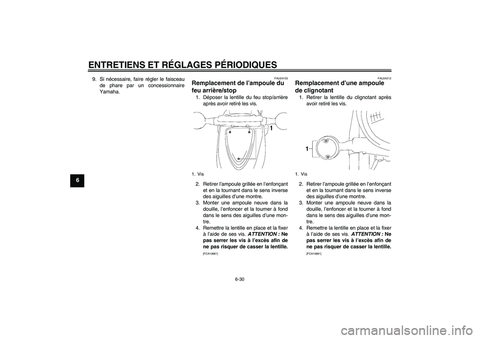 YAMAHA XVS1300A 2009 Notices Demploi (in French) ENTRETIENS ET RÉGLAGES PÉRIODIQUES
6-30
6
9. Si nécessaire, faire régler le faisceau
de phare par un concessionnaire
Yamaha.
FAU24133
Remplacement de l’ampoule du
feu arrière/stop 1. Déposer YAMAHA XVS1300A 2009 Notices Demploi (in French) ENTRETIENS ET RÉGLAGES PÉRIODIQUES
6-30
6
9. Si nécessaire, faire régler le faisceau
de phare par un concessionnaire
Yamaha.
FAU24133
Remplacement de l’ampoule du
feu arrière/stop 1. Déposer