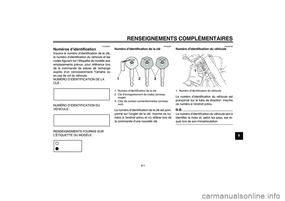 YAMAHA XVS1300A 2009  Notices Demploi (in French) RENSEIGNEMENTS COMPLÉMENTAIRES
9-1
9
FAU26351
Numéros d’identification Inscrire le numéro d’identification de la clé,
le numéro d’identification du véhicule et les
codes figurant sur l’