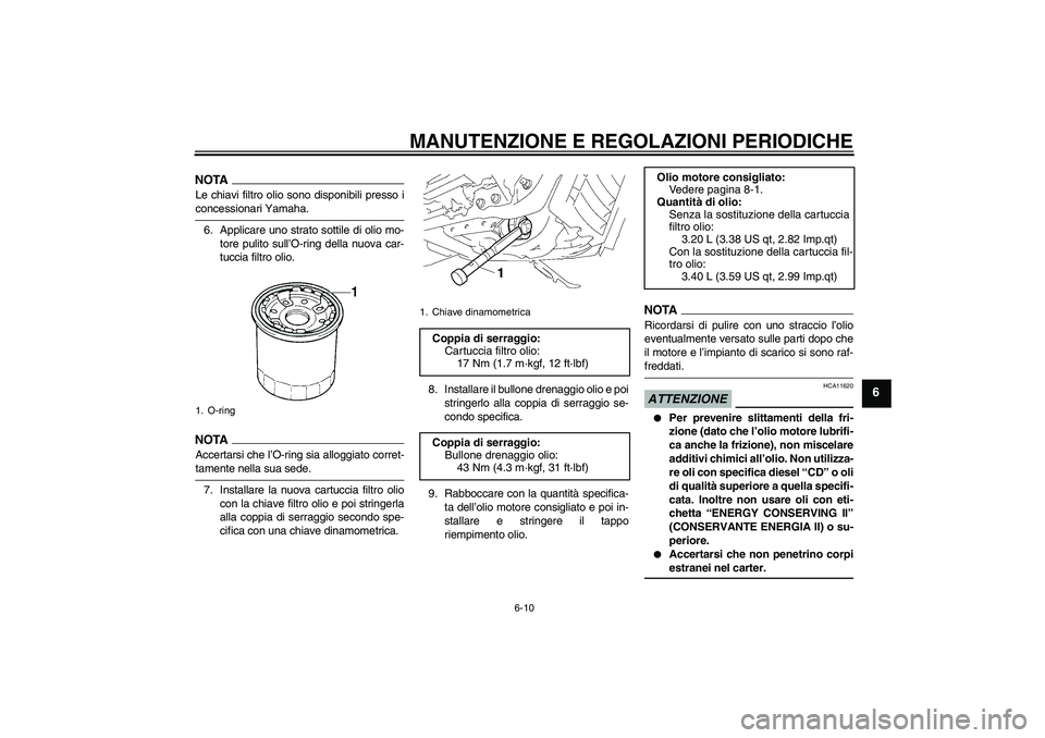 YAMAHA XVS1300A 2009  Manuale duso (in Italian) MANUTENZIONE E REGOLAZIONI PERIODICHE
6-10
6
NOTALe chiavi filtro olio sono disponibili presso iconcessionari Yamaha.
6. Applicare uno strato sottile di olio mo-
tore pulito sull’O-ring della nuova 