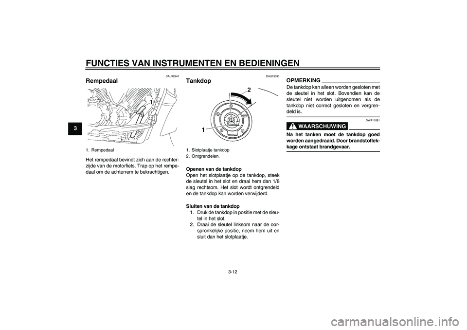 YAMAHA XVS1300A 2009 Instructieboekje (in Dutch) FUNCTIES VAN INSTRUMENTEN EN BEDIENINGEN
3-12
3
DAU12941
Rempedaal Het rempedaal bevindt zich aan de rechter-
zijde van de motorfiets. Trap op het rempe-
daal om de achterrem te bekrachtigen.
DAU13091 YAMAHA XVS1300A 2009 Instructieboekje (in Dutch) FUNCTIES VAN INSTRUMENTEN EN BEDIENINGEN
3-12
3
DAU12941
Rempedaal Het rempedaal bevindt zich aan de rechter-
zijde van de motorfiets. Trap op het rempe-
daal om de achterrem te bekrachtigen.
DAU13091