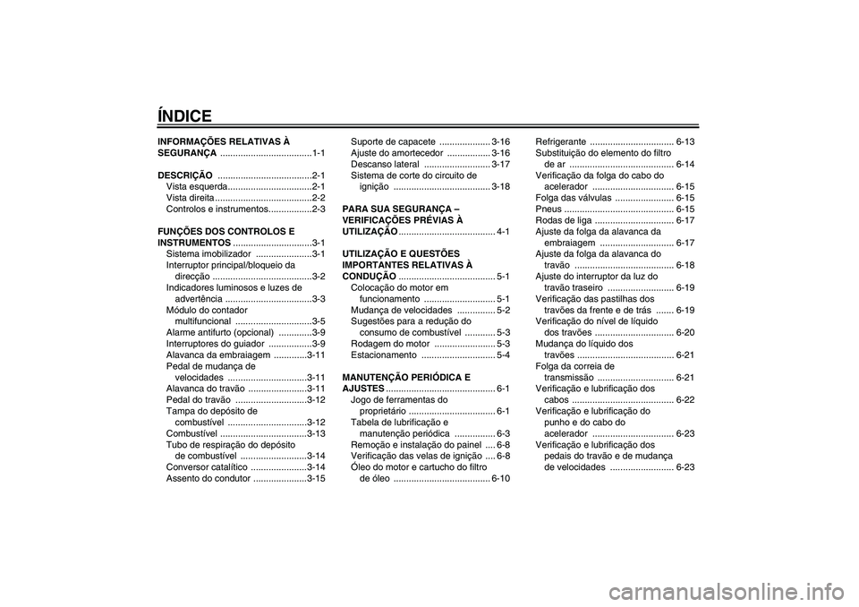 YAMAHA XVS1300A 2009  Manual de utilização (in Portuguese) ÍNDICEINFORMAÇÕES RELATIVAS À 
SEGURANÇA ....................................1-1
DESCRIÇÃO .....................................2-1
Vista esquerda.................................2-1
Vista dire