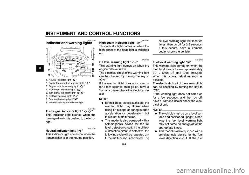 YAMAHA XVS1300A 2008  Owners Manual INSTRUMENT AND CONTROL FUNCTIONS
3-4
3
EAU11003
Indicator and warning lights 
EAU11020
Turn signal indicator light“” 
This indicator light flashes when the
turn signal switch is pushed to the left