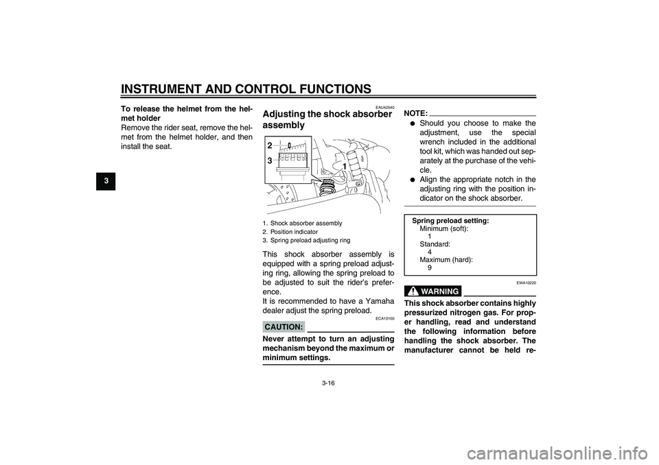 YAMAHA XVS1300A 2008 Owners Manual INSTRUMENT AND CONTROL FUNCTIONS
3-16
3To release the helmet from the hel-
met holder
Remove the rider seat, remove the hel-
met from the helmet holder, and then
install the seat.
EAU42540
Adjusting t