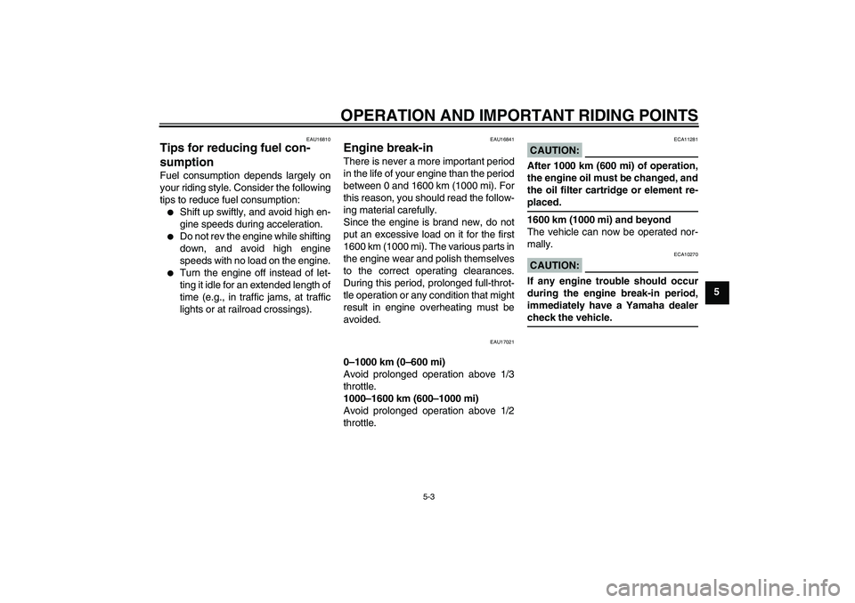 YAMAHA XVS1300A 2008  Owners Manual OPERATION AND IMPORTANT RIDING POINTS
5-3
5
EAU16810
Tips for reducing fuel con-
sumption Fuel consumption depends largely on
your riding style. Consider the following
tips to reduce fuel consumption: