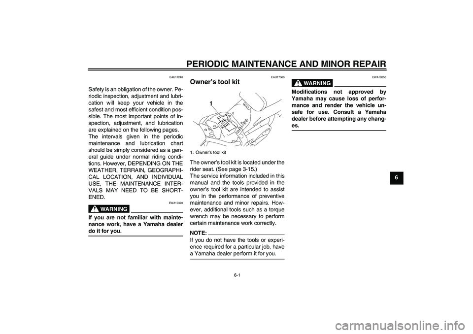 YAMAHA XVS1300A 2008 Service Manual PERIODIC MAINTENANCE AND MINOR REPAIR
6-1
6
EAU17240
Safety is an obligation of the owner. Pe-
riodic inspection, adjustment and lubri-
cation will keep your vehicle in the
safest and most efficient c