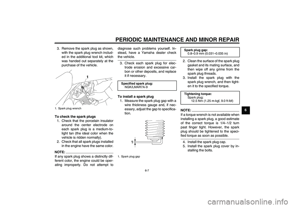 YAMAHA XVS1300A 2008  Owners Manual PERIODIC MAINTENANCE AND MINOR REPAIR
6-7
6 3. Remove the spark plug as shown,
with the spark plug wrench includ-
ed in the additional tool kit, which
was handed out separately at the
purchase of the 