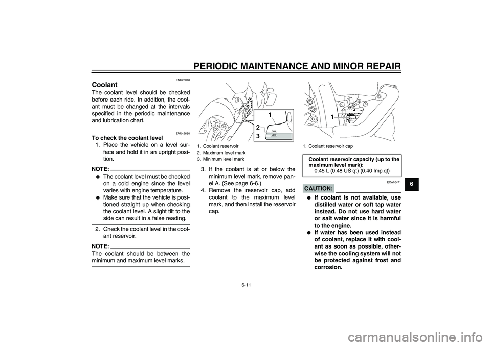 YAMAHA XVS1300A 2008 User Guide PERIODIC MAINTENANCE AND MINOR REPAIR
6-11
6
EAU20070
Coolant The coolant level should be checked
before each ride. In addition, the cool-
ant must be changed at the intervals
specified in the periodi YAMAHA XVS1300A 2008 User Guide PERIODIC MAINTENANCE AND MINOR REPAIR
6-11
6
EAU20070
Coolant The coolant level should be checked
before each ride. In addition, the cool-
ant must be changed at the intervals
specified in the periodi