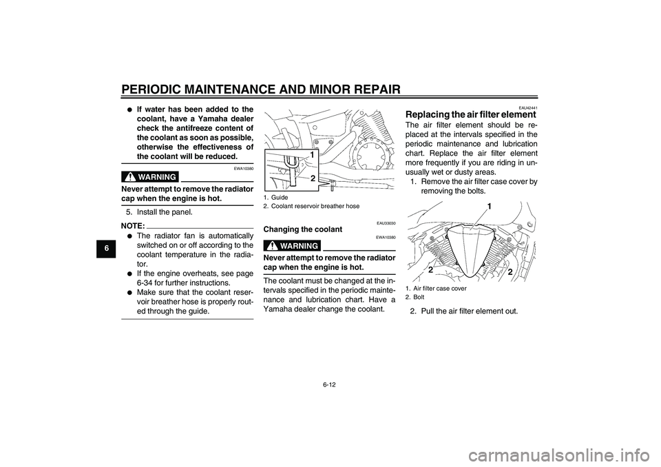 YAMAHA XVS1300A 2008 Workshop Manual PERIODIC MAINTENANCE AND MINOR REPAIR
6-12
6

If water has been added to the
coolant, have a Yamaha dealer
check the antifreeze content of
the coolant as soon as possible,
otherwise the effectiveness