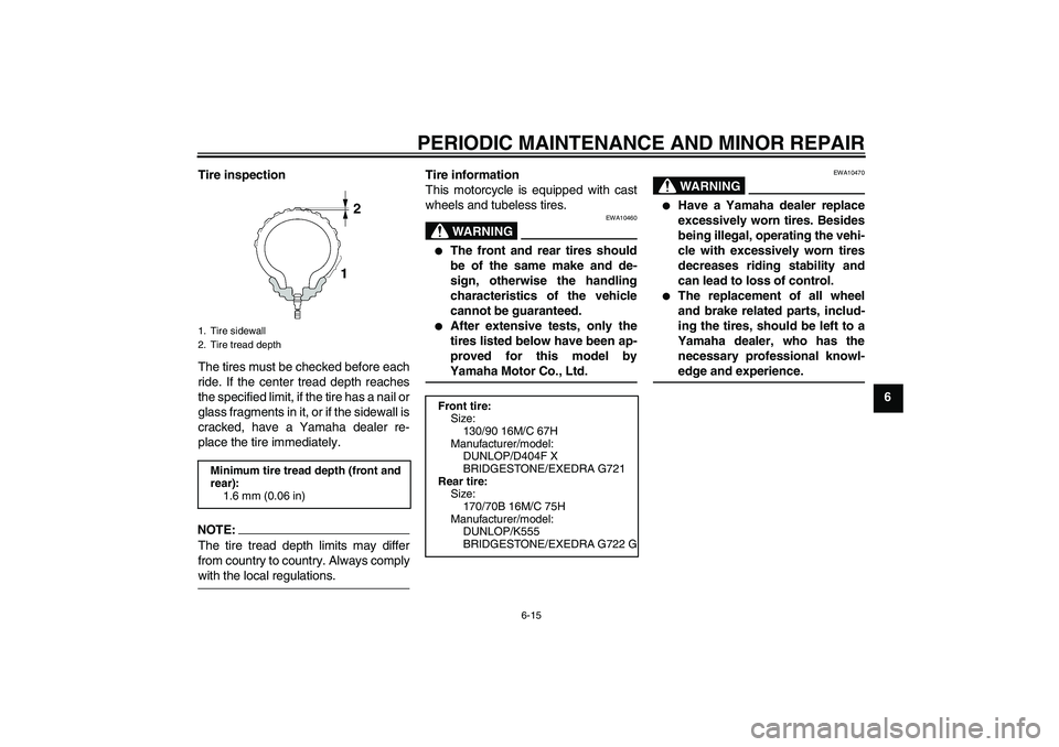 YAMAHA XVS1300A 2008  Owners Manual PERIODIC MAINTENANCE AND MINOR REPAIR
6-15
6 Tire inspection
The tires must be checked before each
ride. If the center tread depth reaches
the specified limit, if the tire has a nail or
glass fragment