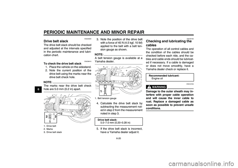 YAMAHA XVS1300A 2008 Workshop Manual PERIODIC MAINTENANCE AND MINOR REPAIR
6-20
6
EAU23040
Drive belt slack The drive belt slack should be checked
and adjusted at the intervals specified
in the periodic maintenance and lubri-
cation char