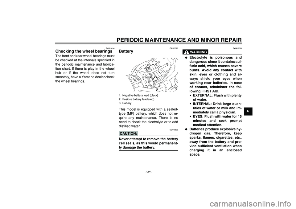 YAMAHA XVS1300A 2008  Owners Manual PERIODIC MAINTENANCE AND MINOR REPAIR
6-25
6
EAU23290
Checking the wheel bearings The front and rear wheel bearings must
be checked at the intervals specified in
the periodic maintenance and lubrica-
