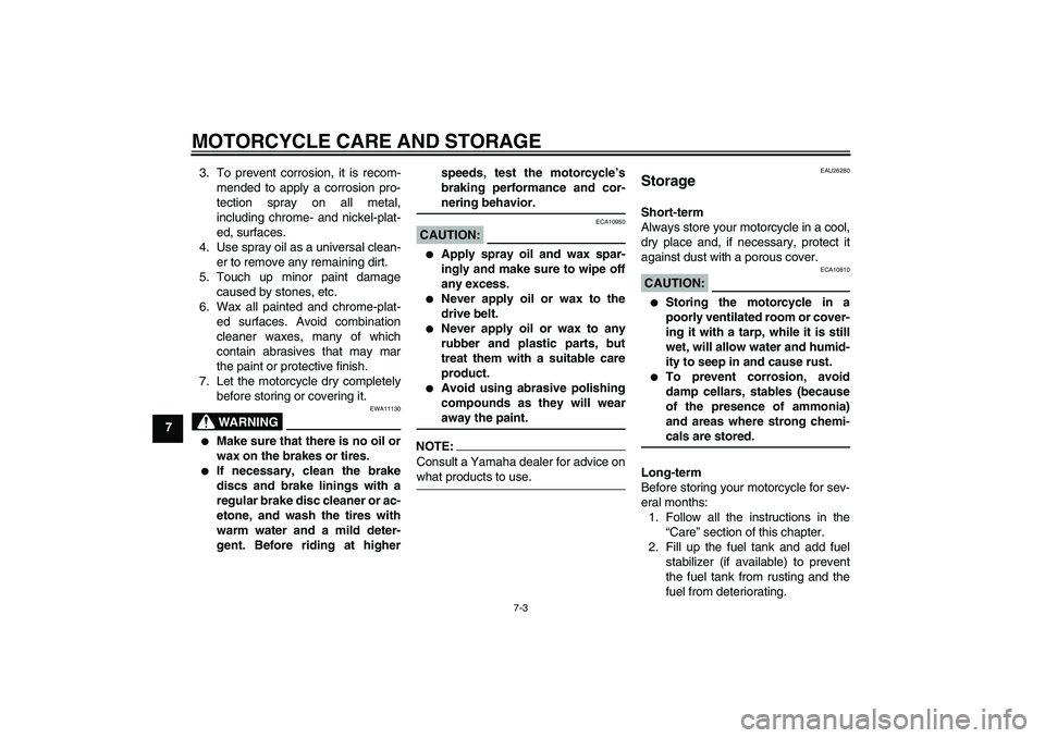 YAMAHA XVS1300A 2008 Manual PDF MOTORCYCLE CARE AND STORAGE
7-3
73. To prevent corrosion, it is recom-
mended to apply a corrosion pro-
tection spray on all metal,
including chrome- and nickel-plat-
ed, surfaces.
4. Use spray oil as