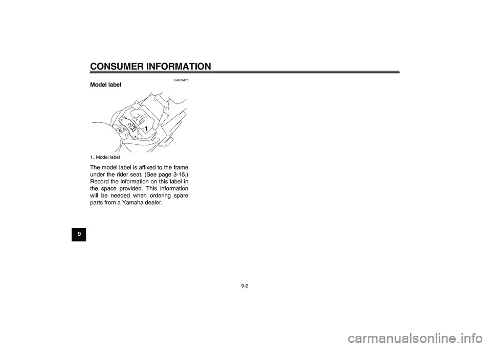 YAMAHA XVS1300A 2008 Manual Online CONSUMER INFORMATION
9-2
9
EAU26470
Model label 
The model label is affixed to the frame
under the rider seat. (See page 3-15.)
Record the information on this label in
the space provided. This informa