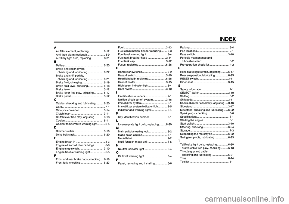 YAMAHA XVS1300A 2008 Manual Online INDEX
AAir filter element, replacing ................... 6-12
Anti-theft alarm (optional) ....................... 3-9
Auxiliary light bulb, replacing ................ 6-31BBattery ....................