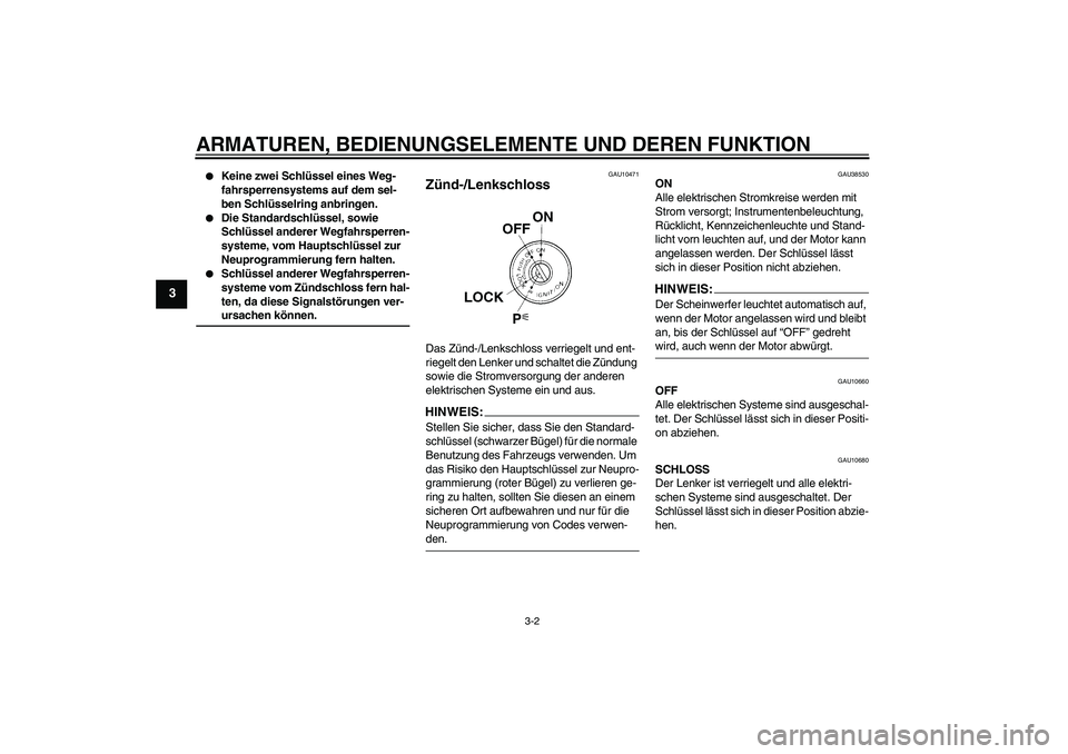 YAMAHA XVS1300A 2008  Betriebsanleitungen (in German) ARMATUREN, BEDIENUNGSELEMENTE UND DEREN FUNKTION
3-2
3

Keine zwei Schlüssel eines Weg-
fahrsperrensystems auf dem sel-
ben Schlüsselring anbringen.

Die Standardschlüssel, sowie 
Schlüssel ande