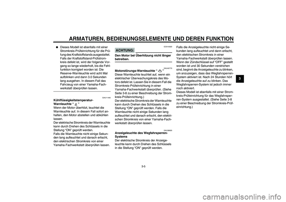 YAMAHA XVS1300A 2008  Betriebsanleitungen (in German) ARMATUREN, BEDIENUNGSELEMENTE UND DEREN FUNKTION
3-5
3

Dieses Modell ist ebenfalls mit einer 
Stromkreis-Prüfeinrichtung für die Prü-
fung des Kraftstoffstands ausgestattet. 
Falls der Kraftstoff