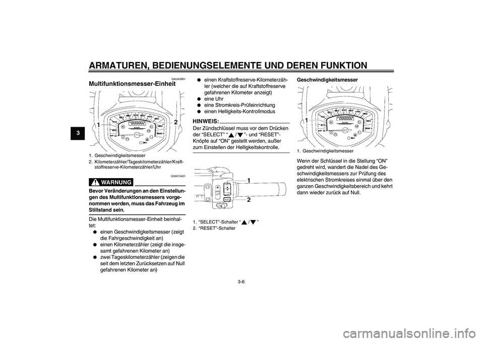 YAMAHA XVS1300A 2008  Betriebsanleitungen (in German) ARMATUREN, BEDIENUNGSELEMENTE UND DEREN FUNKTION
3-6
3
GAU42901
Multifunktionsmesser-Einheit 
WARNUNG
GWA12421
Bevor Veränderungen an den Einstellun-
gen des Multifunktionsmessers vorge-
nommen werde