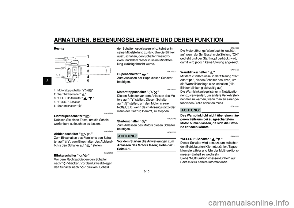 YAMAHA XVS1300A 2008  Betriebsanleitungen (in German) ARMATUREN, BEDIENUNGSELEMENTE UND DEREN FUNKTION
3-10
3
Rechts
GAU12350
Lichthupenschalter“” 
Drücken Sie diese Taste, um die Schein-
werfer kurz aufleuchten zu lassen.
GAU12400
Abblendschalter�